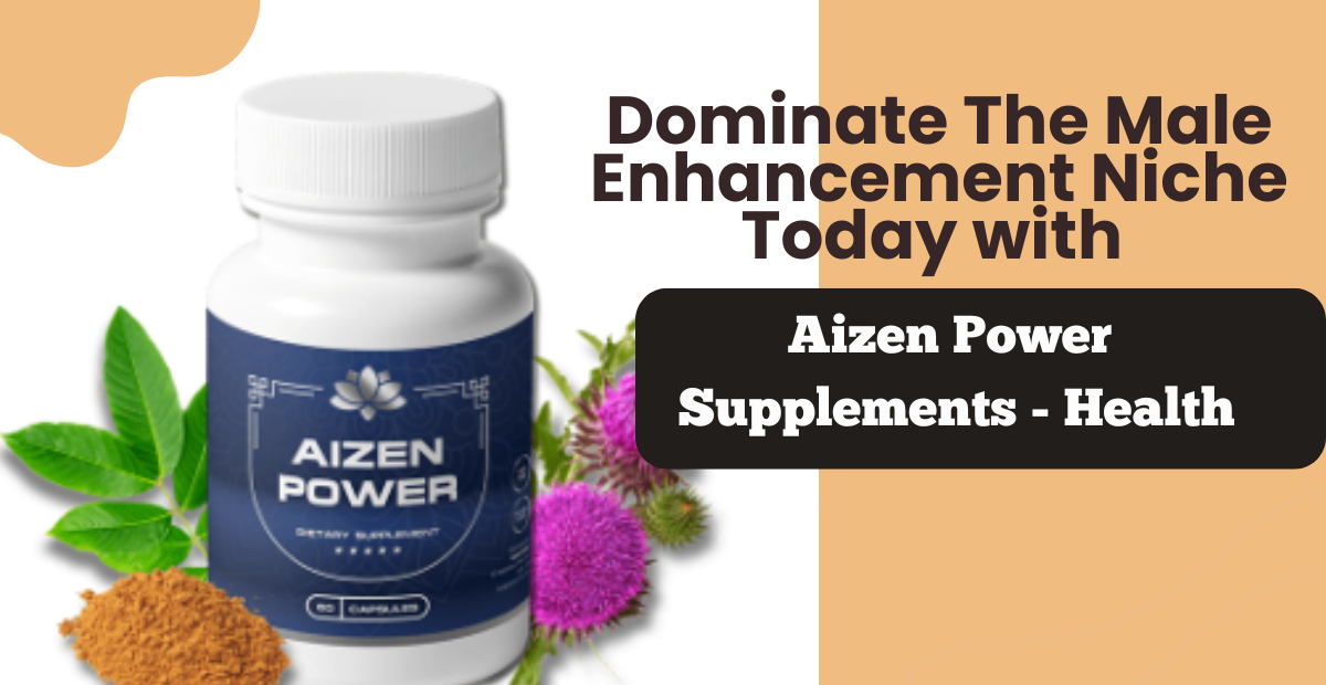 Aizen Power Dominate The Male Enhancement Niche Today with